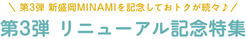 新しいMINAMIついに完成!第3弾 新盛岡南を記念しておトクが続々♪