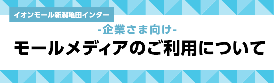 イオンモール新潟亀田インター -企業さま向け- モールメディアのご利用について