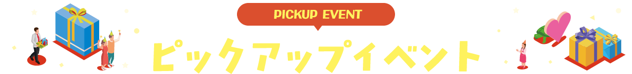 PICKUP EVENT ピックアップイベント