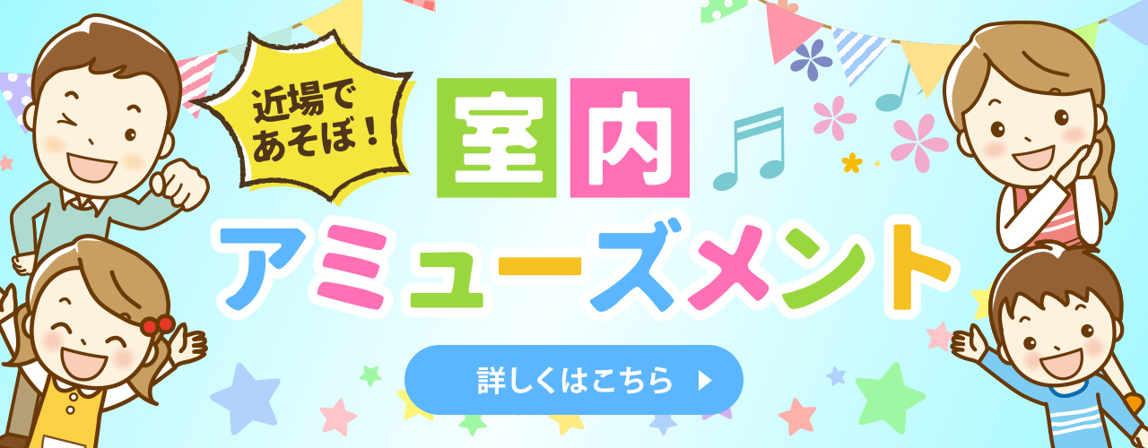 近場であそぼ! 室内アミューズメント