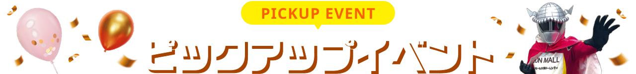 PICKUP EVENT ピックアップイベント