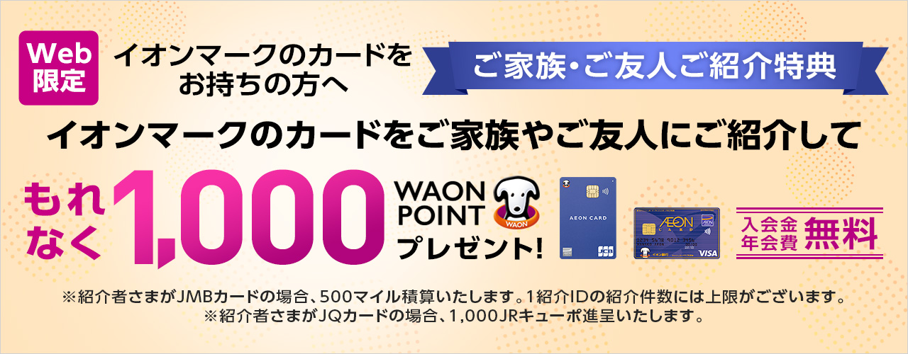 イオンマークのカードをご家族やご友人にご紹介してもれなく1,000WAON POINTプレゼント!