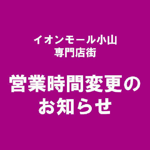 イオンモール小山専門店街 営業時間変更のお知らせ