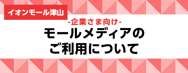 イオンモール津山 -企業さま向け- モールメディアのご利用について