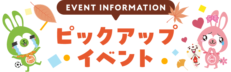 EVENT INFORMATION ピックアップイベント