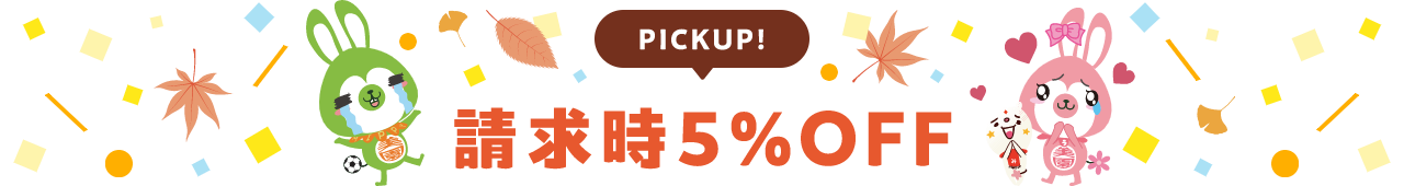 PICKUP! 請求時5%OFF