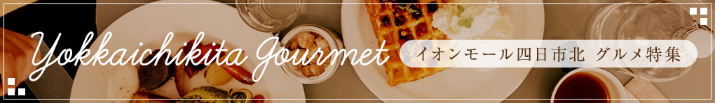 イオンモール四日市北 グルメ特集